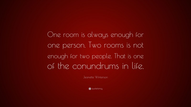 Jeanette Winterson Quote: “One room is always enough for one person. Two rooms is not enough for two people. That is one of the conundrums in life.”