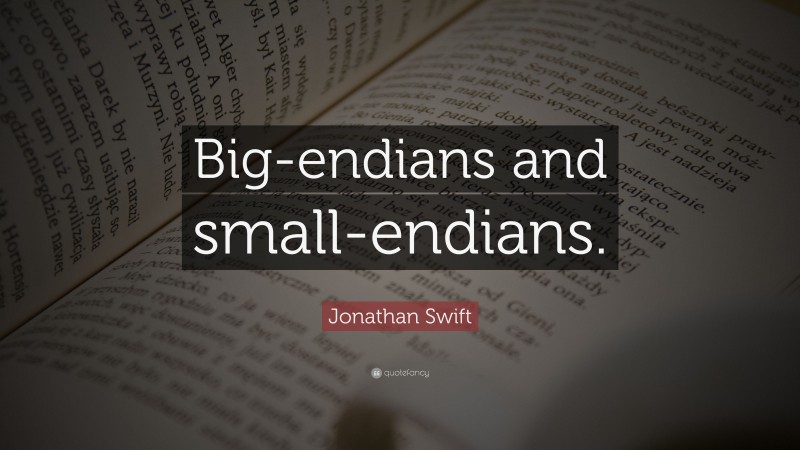 Jonathan Swift Quote: “Big-endians and small-endians.”