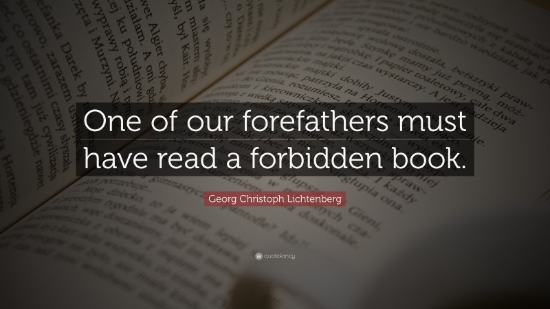 Georg Christoph Lichtenberg Quote: “One of our forefathers must have read a forbidden book.”