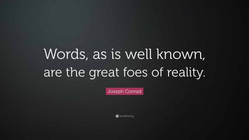 Joseph Conrad Quote: “Words, as is well known, are the great foes of reality.”