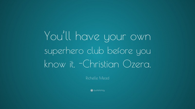 Richelle Mead Quote: “You’ll have your own superhero club before you know it. -Christian Ozera.”