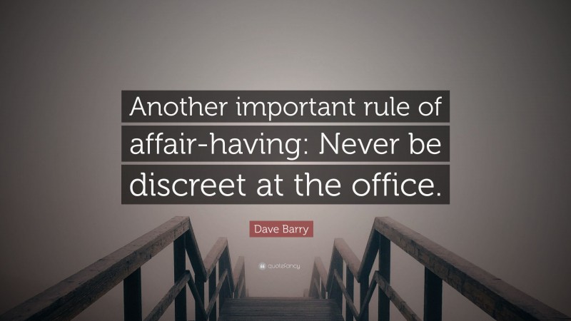 Dave Barry Quote: “Another important rule of affair-having: Never be discreet at the office.”