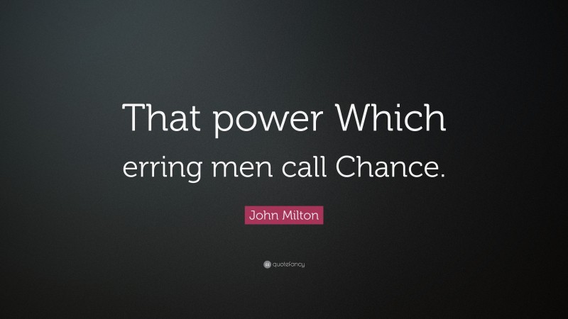 John Milton Quote: “That power Which erring men call Chance.”