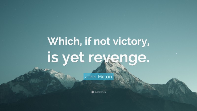 John Milton Quote: “Which, if not victory, is yet revenge.”