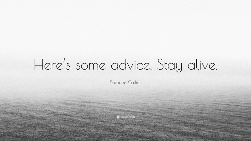 Suzanne Collins Quote: “Here’s some advice. Stay alive.”
