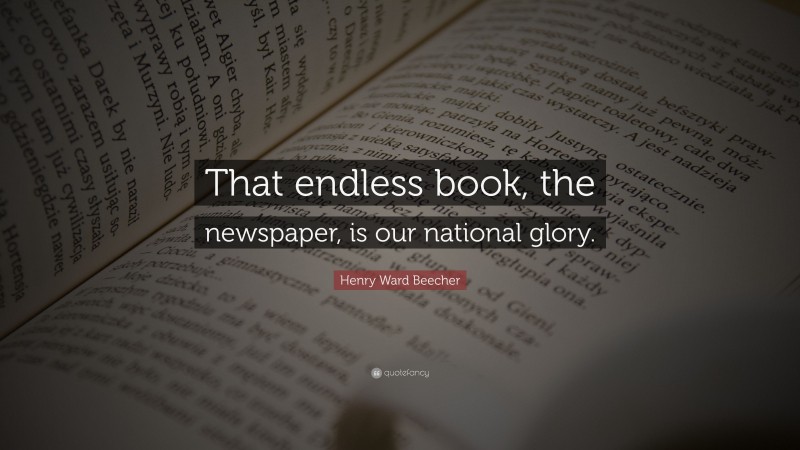 Henry Ward Beecher Quote: “That endless book, the newspaper, is our national glory.”