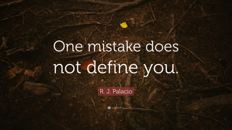 R. J. Palacio Quote: “One mistake does not define you.”