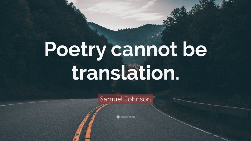 Samuel Johnson Quote: “Poetry cannot be translation.”