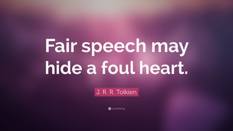 J. R. R. Tolkien Quote: “Fair speech may hide a foul heart.”