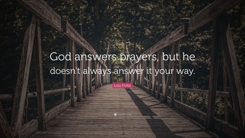 Lou Holtz Quote: “God answers prayers, but he doesn’t always answer it your way.”