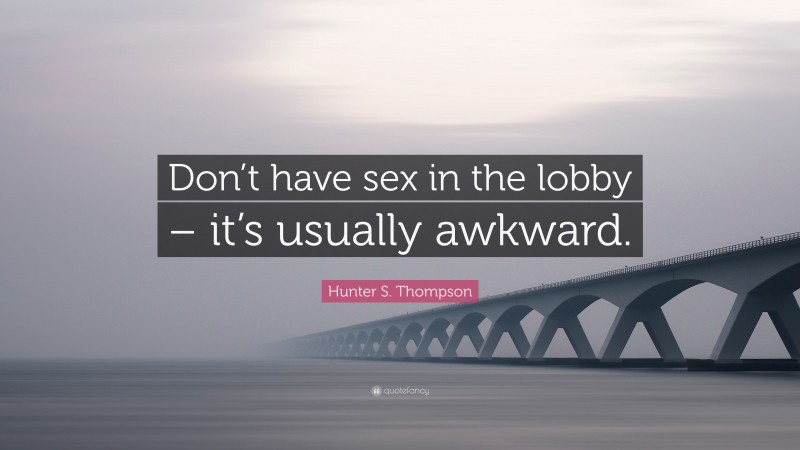 Hunter S. Thompson Quote: “Don’t have sex in the lobby – it’s usually awkward.”