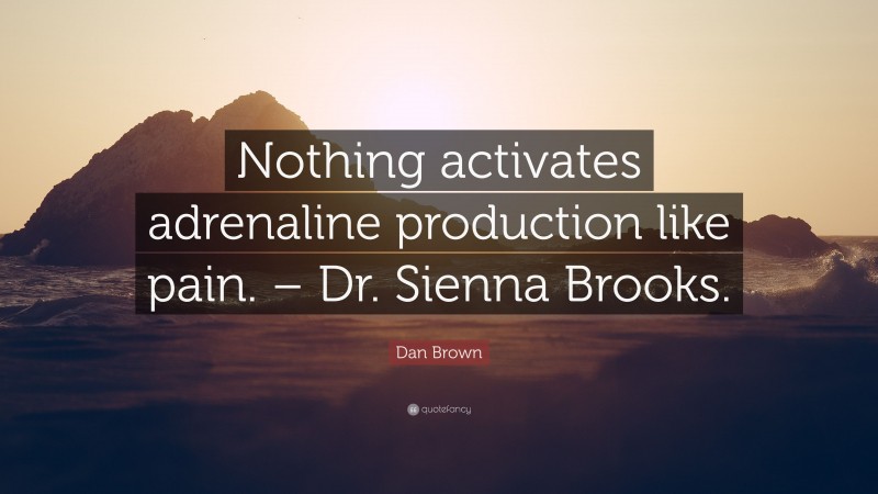 Dan Brown Quote: “Nothing activates adrenaline production like pain. – Dr. Sienna Brooks.”