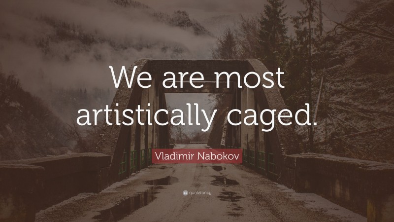 Vladimir Nabokov Quote: “We are most artistically caged.”