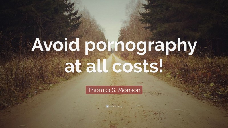 Thomas S. Monson Quote: “Avoid pornography at all costs!”