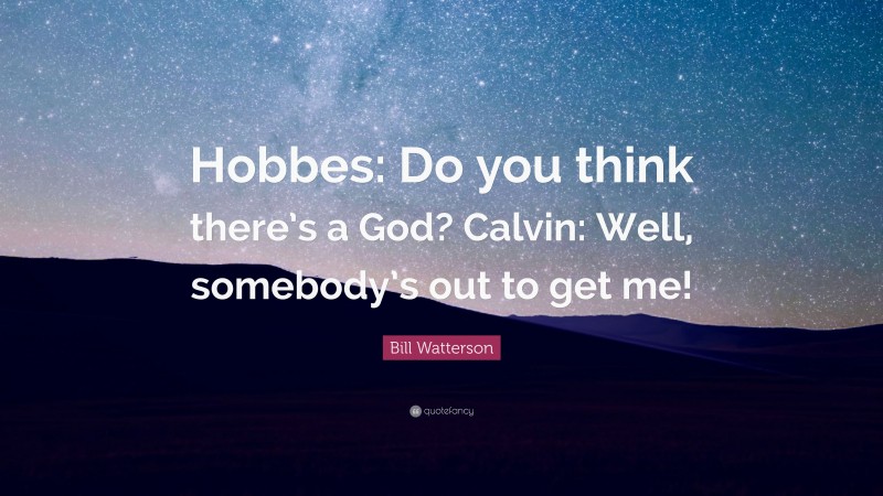 Bill Watterson Quote: “Hobbes: Do you think there’s a God? Calvin: Well, somebody’s out to get me!”