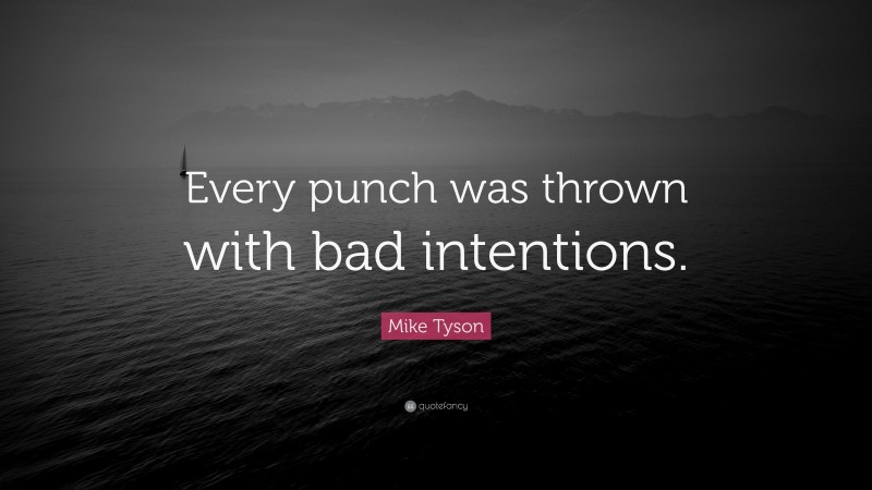 Mike Tyson Quote: “Every punch was thrown with bad intentions.”