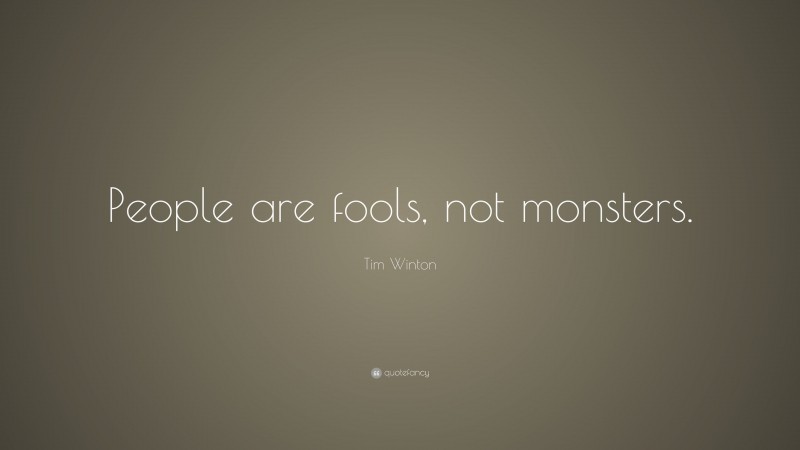 Tim Winton Quote: “People are fools, not monsters.”