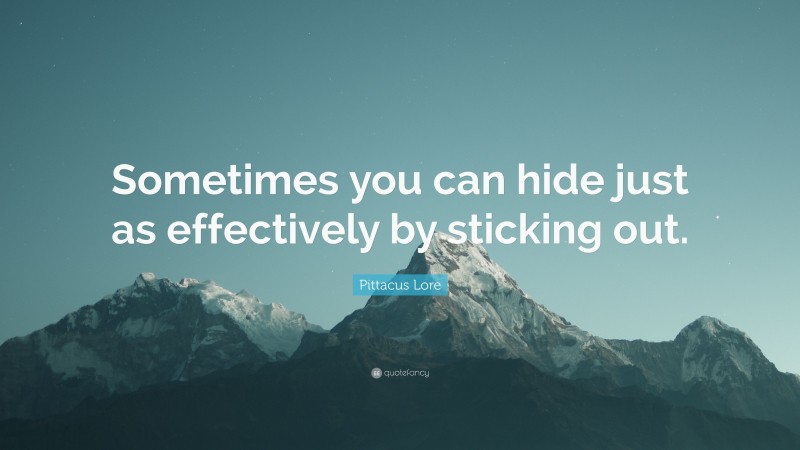 Pittacus Lore Quote: “Sometimes you can hide just as effectively by sticking out.”