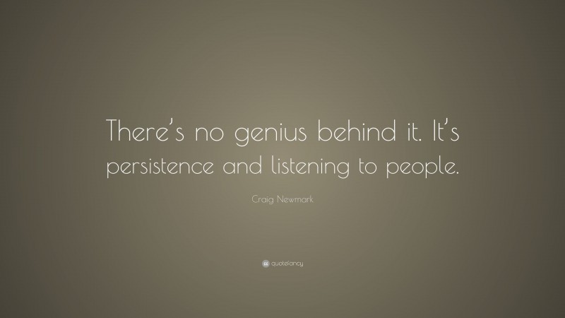 Craig Newmark Quote: “There’s no genius behind it. It’s persistence and listening to people.”