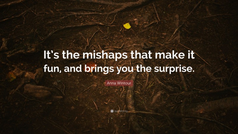 Anna Wintour Quote: “It’s the mishaps that make it fun, and brings you the surprise.”