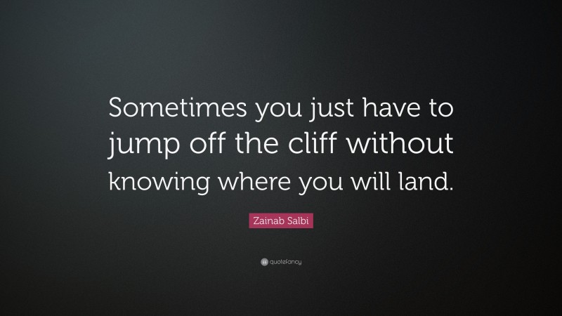 Zainab Salbi Quote: “Sometimes you just have to jump off the cliff without knowing where you will land.”