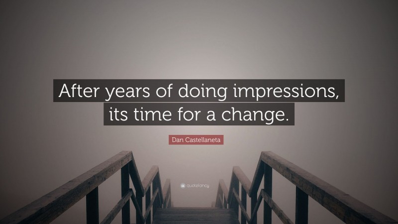 Dan Castellaneta Quote: “After years of doing impressions, its time for a change.”