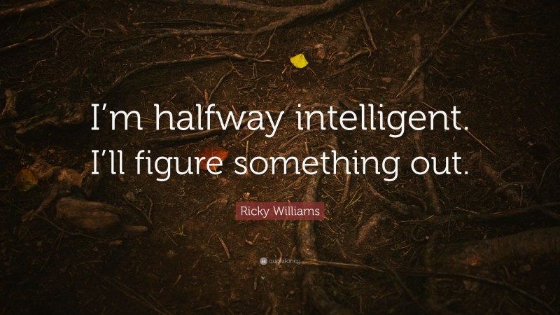 Ricky Williams Quote: “I’m halfway intelligent. I’ll figure something out.”
