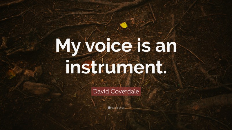 David Coverdale Quote: “My voice is an instrument.”