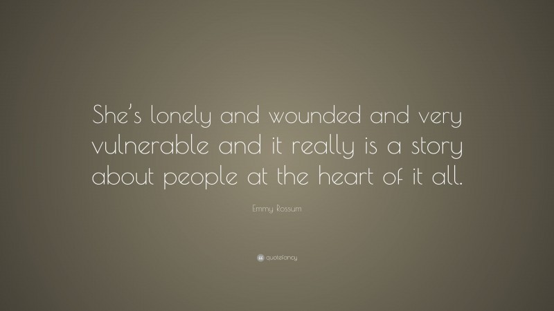 Emmy Rossum Quote: “She’s lonely and wounded and very vulnerable and it really is a story about people at the heart of it all.”
