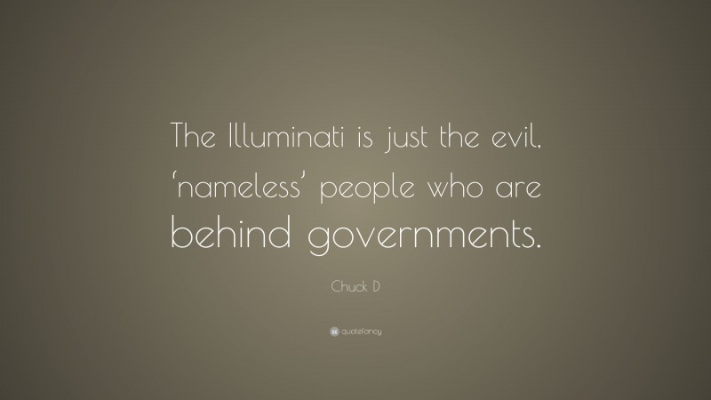 Chuck D Quote: “The Illuminati is just the evil, ‘nameless’ people who are behind governments.”
