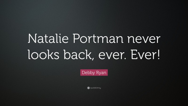 Debby Ryan Quote: “Natalie Portman never looks back, ever. Ever!”
