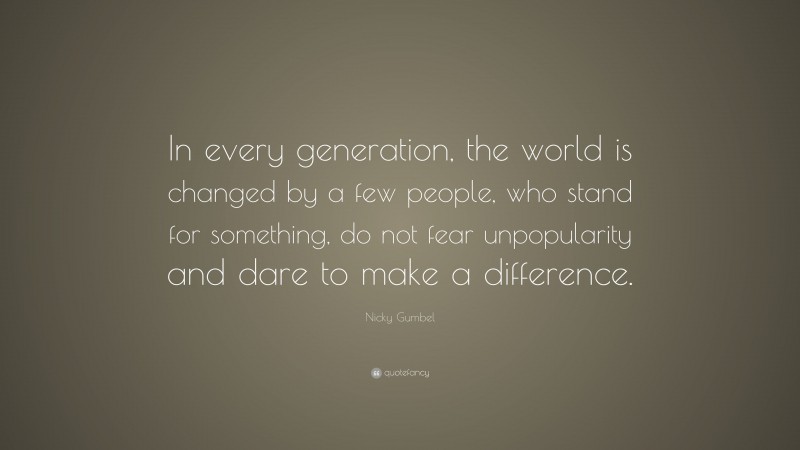 Nicky Gumbel Quote: “in Every Generation, The World Is Changed By A Few 