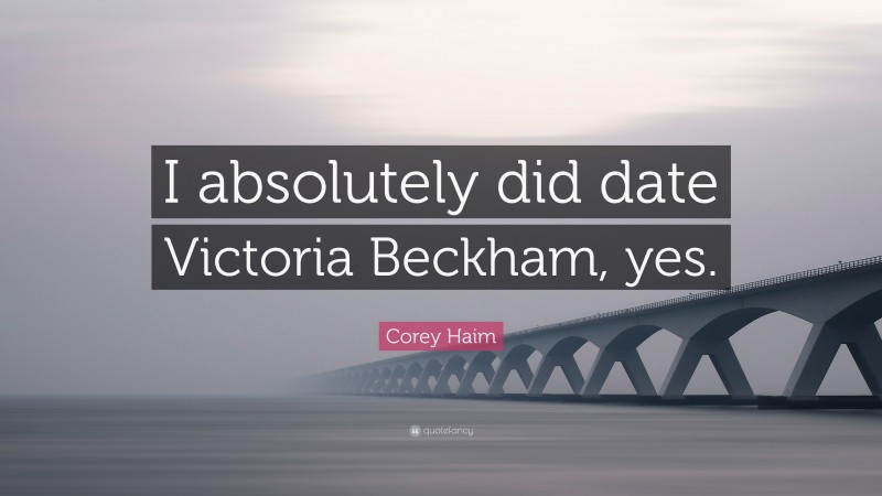 Corey Haim Quote: “I absolutely did date Victoria Beckham, yes.”