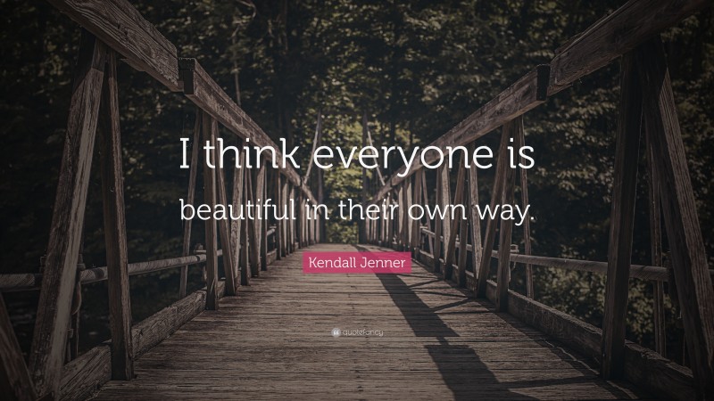 Kendall Jenner Quote: “I think everyone is beautiful in their own way.”