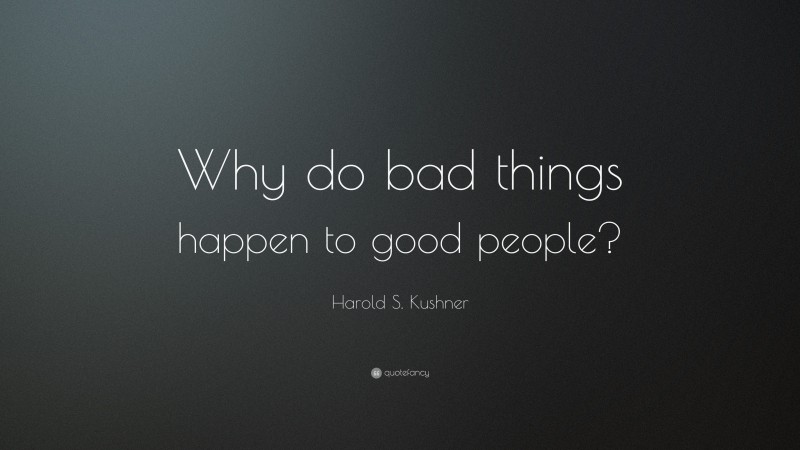 Harold S. Kushner Quote: “Why do bad things happen to good people?”