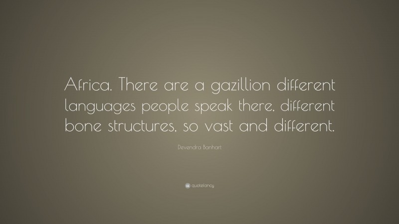 Devendra Banhart Quote: “Africa. There are a gazillion different languages people speak there, different bone structures, so vast and different.”