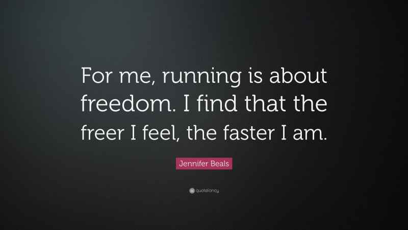 Jennifer Beals Quote: “For me, running is about freedom. I find that the freer I feel, the faster I am.”