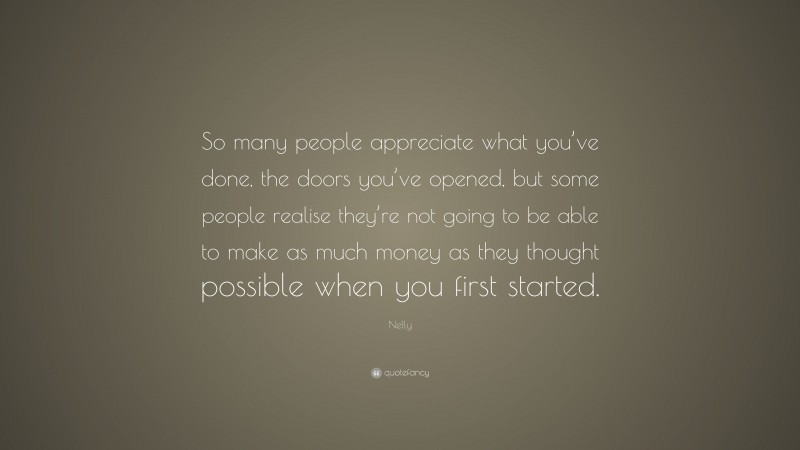Nelly Quote: “So many people appreciate what you’ve done, the doors you’ve opened, but some people realise they’re not going to be able to make as much money as they thought possible when you first started.”