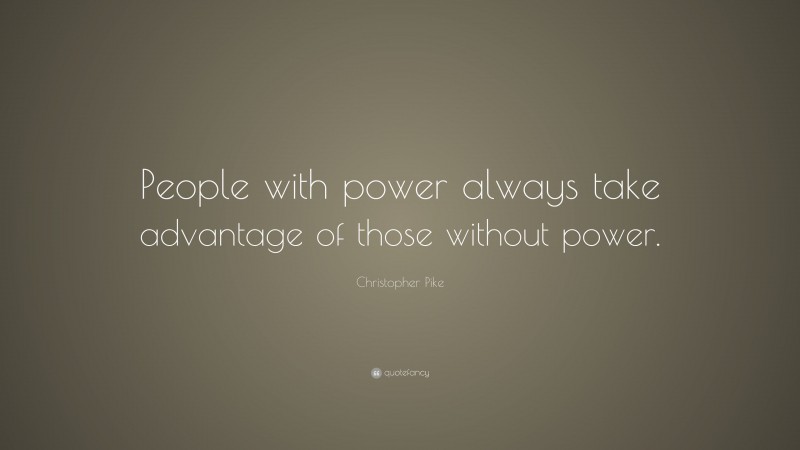 Christopher Pike Quote: “People with power always take advantage of those without power.”