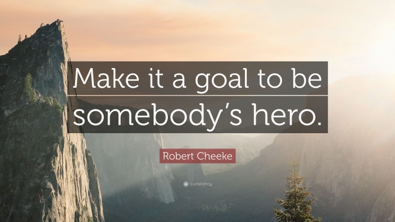 Robert Cheeke Quote: “Make it a goal to be somebody’s hero.”