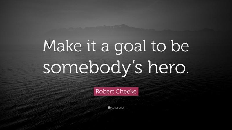 Robert Cheeke Quote: “Make it a goal to be somebody’s hero.”