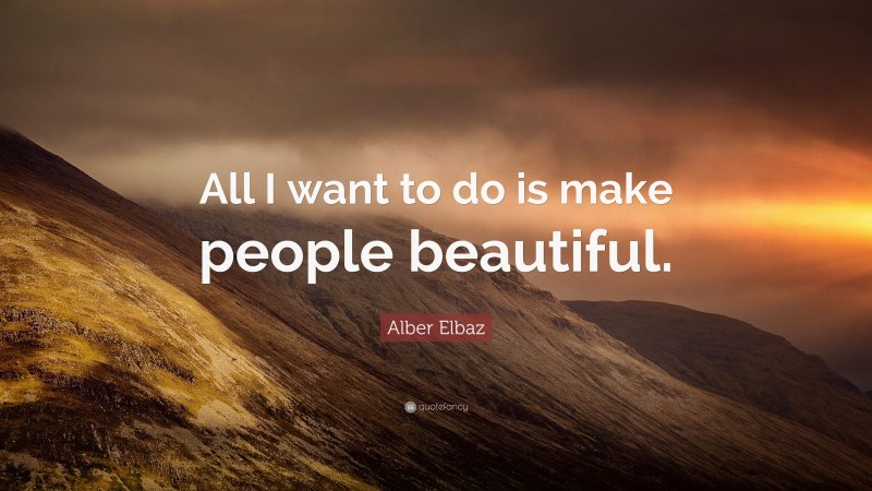 Alber Elbaz Quote: “All I want to do is make people beautiful.”
