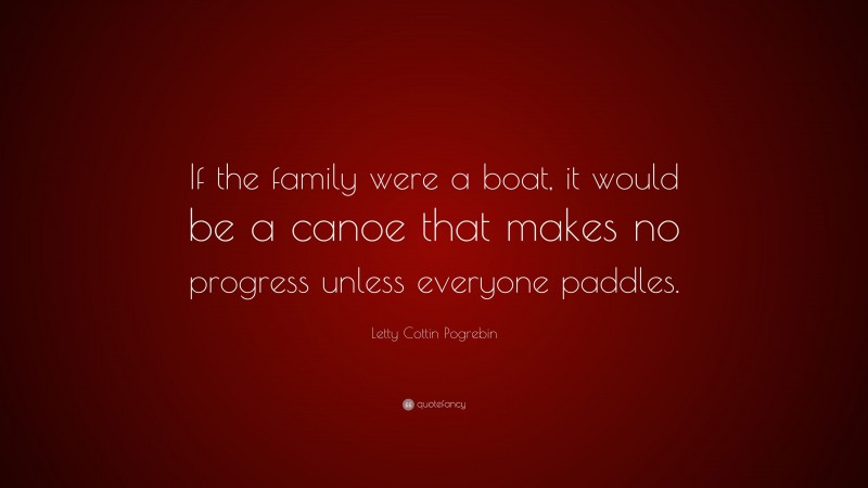 Letty Cottin Pogrebin Quote: “If the family were a boat, it would be a ...