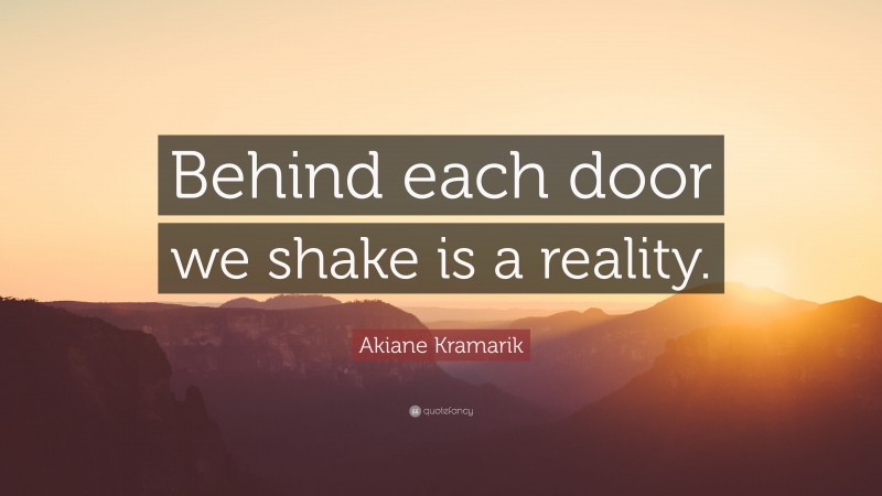 Akiane Kramarik Quote: “Behind each door we shake is a reality.”
