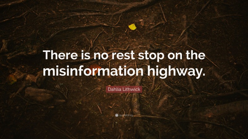 Dahlia Lithwick Quote: “There is no rest stop on the misinformation highway.”