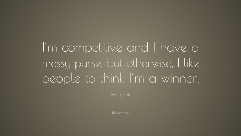 Jenny Slate Quote: “I’m competitive and I have a messy purse, but otherwise, I like people to think I’m a winner.”