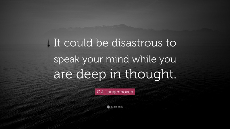 C.J. Langenhoven Quote: “It could be disastrous to speak your mind while you are deep in thought.”