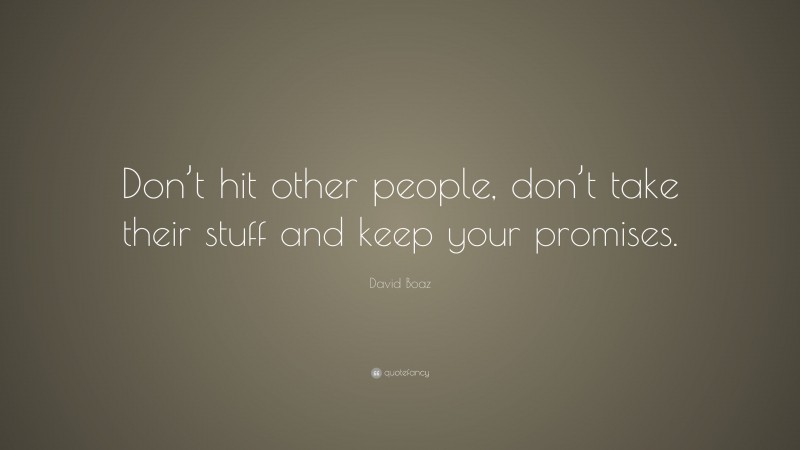 David Boaz Quote: “Don’t hit other people, don’t take their stuff and keep your promises.”
