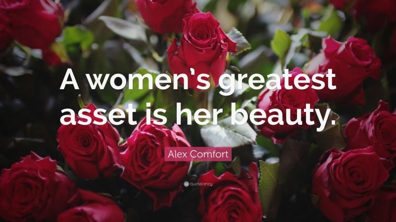 Alex Comfort Quote: “A women’s greatest asset is her beauty.”