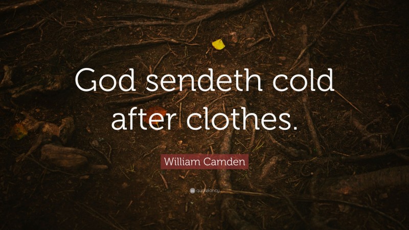 William Camden Quote: “God sendeth cold after clothes.”